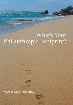 What's Your Philanthropic Footprint? by Leon Vail, Mba Mary B.