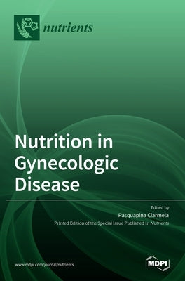 Nutrition in Gynecologic Disease by Ciarmela, Pasquapina