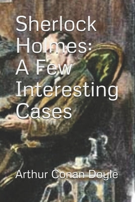 Sherlock Holmes: A Few Interesting Cases (Official Edition) by Doyle, Arthur Conan
