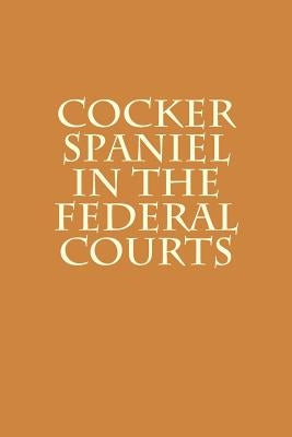 Cocker Spaniel in the Federal Courts by Warren, Joshua