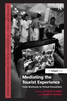 Mediating the Tourist Experience: From Brochures to Virtual Encounters by Lester, Jo-Anne