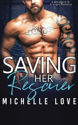 Saving Her Rescuer: A Billionaire & A Virgin Romance by Love, Michelle