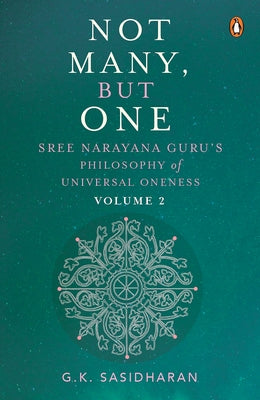 Not Many, But One Volume II: Sree Narayana Guru's Philosophy of Universal Oneness by Sasidharan, G. K.