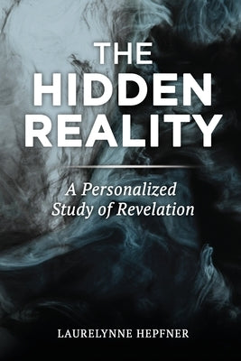 The Hidden Reality: A Personalized Study of Revelation by Hepfner, Laurelynne
