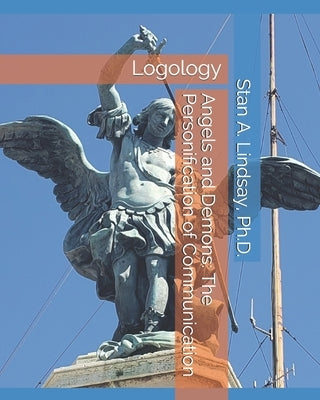 Angels and Demons: The Personification of Communication: Logology by Lindsay, Stan A.