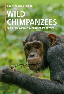 Wild Chimpanzees: Social Behavior of an Endangered Species by Arcadi, Adam Clark