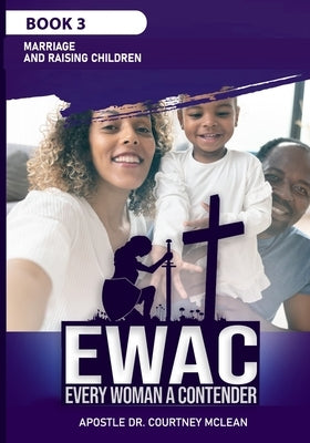 Ewac Every Woman a Contender: BOOK 3: Marriage and Raising Children by McLean, Apostle Courtney