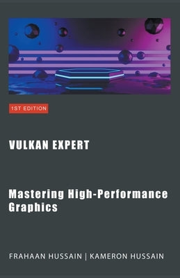 Vulkan Expert: Mastering High-Performance Graphics by Hussain, Kameron
