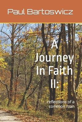 A Journey In Faith II: reflections of a common man by Bartoswicz, Paul