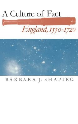 A Culture of Fact: England, 1550-1720 by Shapiro, Barbara J.
