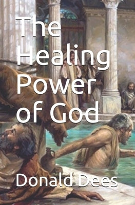 The Healing Power of God by Dees, Donald
