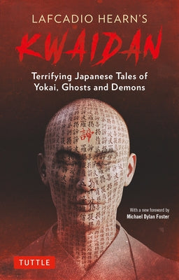 Lafcadio Hearn's Kwaidan: Terrifying Japanese Tales of Yokai, Ghosts, and Demons by Hearn, Lafcadio