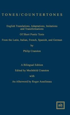 Tones / Countertones: English Translations, Adaptations, Imitations and Transformations of Short Poetic Texts: A Bilingual Edition by Cranston, Philip