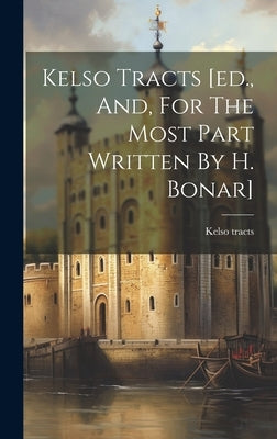 Kelso Tracts [ed., And, For The Most Part Written By H. Bonar] by Tracts, Kelso