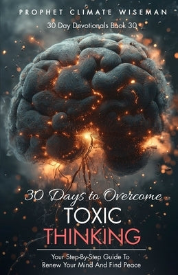 30 Days to Overcome Toxic Thinking: Your Step-By-Step Guide To Renew Your Mind and Find Peace by Wiseman, Prophet Climate