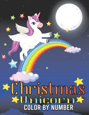 Christmas Unicorn Color By Number: Coloring Book For Kids Ages 4-8 by Jim B Bristol