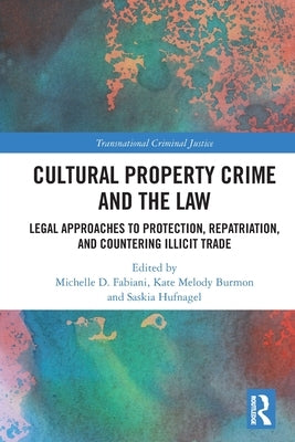 Cultural Property Crime and the Law: Legal Approaches to Protection, Repatriation, and Countering Illicit Trade by Fabiani, Michelle D.