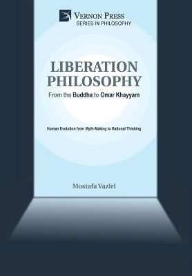 Liberation Philosophy: From the Buddha to Omar Khayyam by Vaziri, Mostafa