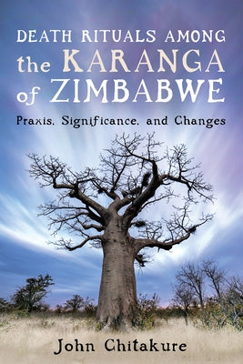 Death Rituals Among the Karanga of Zimbabwe: Praxis, Significance, and Changes by Chitakure, John