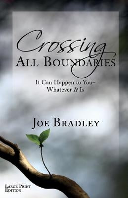 Crossing All Boundaries: It Can Happen To You- Whatever It Is Large Print Version by Bradley, Joe