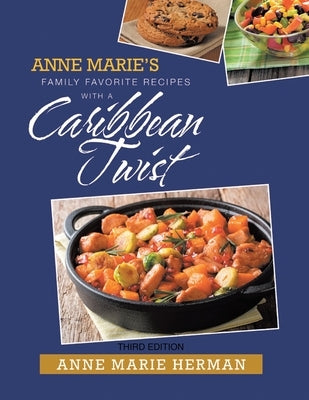 Anne Marie's Family Favorite Recipes With A Caribbean Twist Third Edition by Herman, Anne Marie