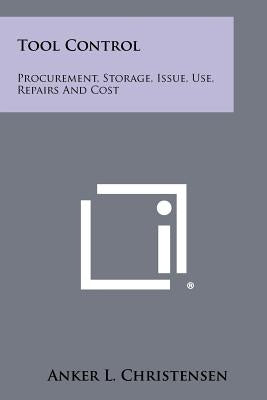 Tool Control: Procurement, Storage, Issue, Use, Repairs And Cost by Christensen, Anker L.