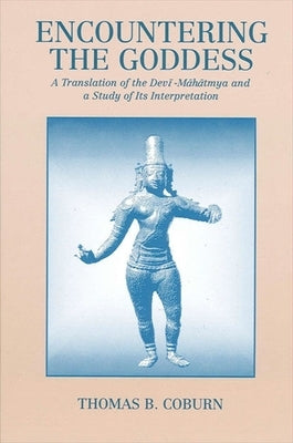Encountering the Goddess: A Translation of the Devi-Mahatmya and a Study of Its Interpretation by Coburn, Thomas B.