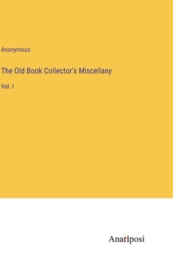 The Old Book Collector's Miscellany: Vol. I by Anonymous
