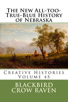 The New All-Too-True-Blue History of Nebraska by Raven, Blackbird Crow