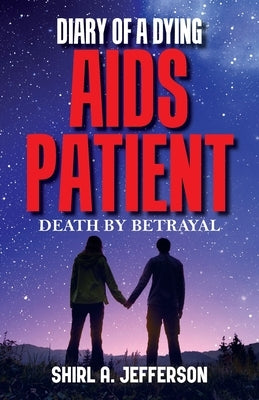 Diary of a Dying AIDS Patient: Death by Betrayal by Jefferson, Shirl A.