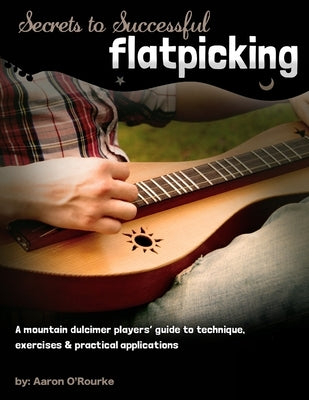 Secrets To Successful Flatpicking by O'Rourke, Aaron