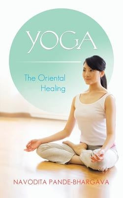 Yoga: The Oriental Healing by Pande-Bhargava, Navodita