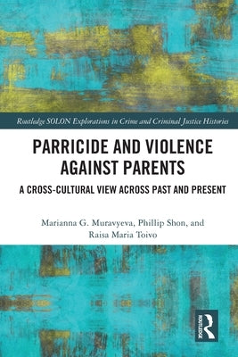 Parricide and Violence Against Parents: A Cross-Cultural View Across Past and Present by Muravyeva, Marianna
