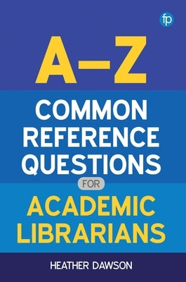 A-Z Common Reference Questions for Academic Librarians by Dawson, Heather
