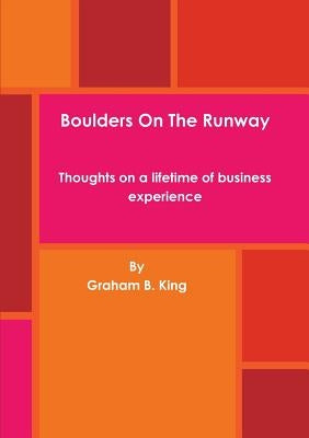 Boulders On The Runway - Thoughts on a lifetime of business experience by King, Graham B.