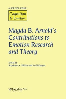Magda B. Arnold's Contributions to Emotion Research and Theory: A Special Issue of Cognition and Emotion by Shields, Stephanie