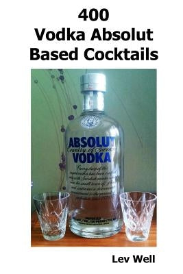 400 Vodka Absolut Based Cocktails by Well, Lev