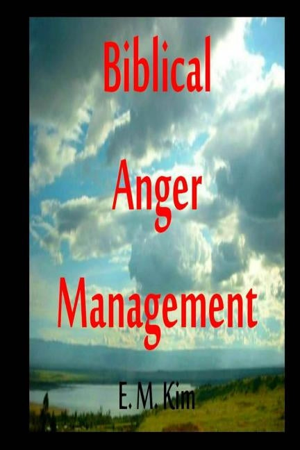 Biblical Anger Management 2nd Edition by Kim, E. M.