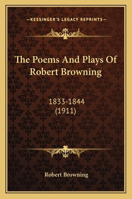 The Poems And Plays Of Robert Browning: 1833-1844 (1911) by Browning, Robert