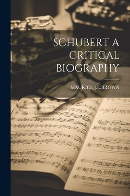 Schubert a Critical Biography by J. E. Brown, Maurice