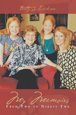 My Memoirs: From Two to Ninety Two by Erickson, Betty J.