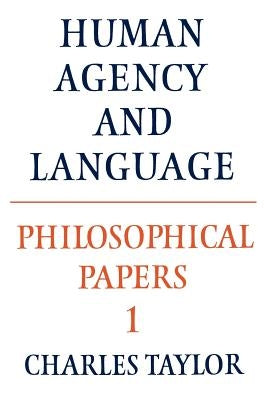 Philosophical Papers: Volume 1, Human Agency and Language by Taylor, Charles