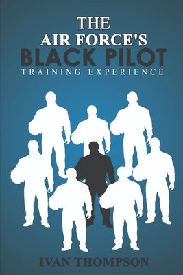 The Air Force's Black Pilot Training Experience by Thompson, Ivan G.