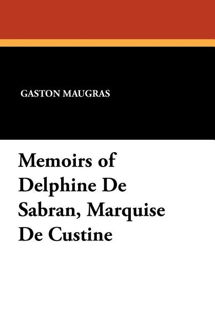 Memoirs of Delphine De Sabran, Marquise De Custine by Maugras, Gaston