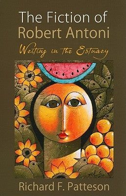 The Fiction of Robert Antoni: Writing in the Estuary by Patteson, Richard F.