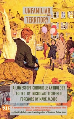 Unfamiliar Territory: A Lowestoft Chronicle Anthology by Litchfield, Nicholas