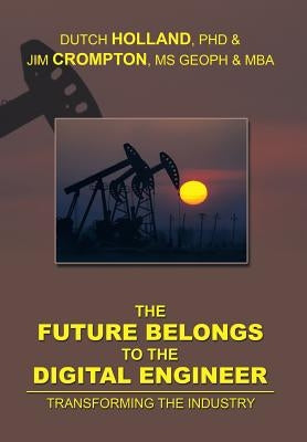 The Future Belongs to the Digital Engineer: Transforming the Industry by Dutch Holland