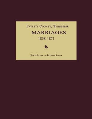 Fayette County, Tennessee, Marriages 1838-1871 by Sistler, Byron