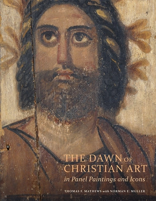 The Dawn of Christian Art in Panel Paintings and Icons by Mathews, Thomas