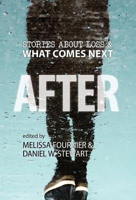After: Stories About Loss & What Comes Next by Stewart, Daniel W.